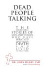 Dead People Talking : The Incredible Stories of Men and Women Who Have Survived Death or Near Death and Lived to Tell Them - eBook
