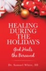 Healing During the Holidays : God Heals the Bereaved - eBook