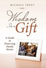 Wisdom Is a Gift : A Guide to Preserving Family Stories - Book