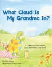 What Cloud Is My Grandma In? : A Children's Story About Love, Memories and Grief - Book