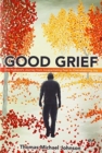 Good Grief : One Husband's Journey from Incapacitating Fear to Overwhelming Joy - Book