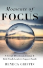 Moments of Focus : A Weekly Devotional, Journal & Bible Study Leader's Support Guide - Book