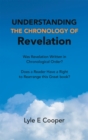 Understanding the Chronology of Revelation : Was Revelation Written in Chronological Order?   Does a Reader Have a Right to Rearrange This Great Book? - eBook
