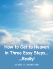 How to Get to Heaven in Three Easy Steps... : ...Really! - Book