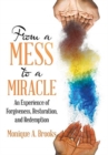 From a Mess to a Miracle : An Experience of Forgiveness, Restoration, and Redemption - Book