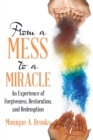 From a Mess to a Miracle : An Experience of Forgiveness, Restoration, and Redemption - Book