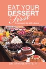 Eat Your Dessert First : Enjoying Life with Jesus - eBook