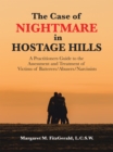 The Case of Nightmare in Hostage Hills : A Practitioners Guide to the Assessment and Treatment of Victims of           Batterers/Abusers/Narcissists - eBook