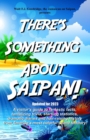 There's Something About Saipan! : A visitor's guide to fantastic facts, tantalizing trivia, startling statistics, dramatic diaries and hair-raising history from America's most colorful island territor - Book
