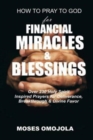 How To Pray To God For Financial Miracles And Blessings : Over 230 Holy Spirit Inspired Prayers for Deliverance, Breakthrough & Divine Favor - Book