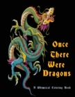 Once There Were Dragons : A Whimsical Coloring Book (Adult Coloring Book Fantasy Series) - Book