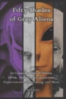 Fifty Shades of Gray Aliens : In Consideration of Aliens, UFOs, Abductees, Contactees, Experiencers, Channeling, and More - Book