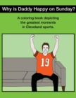 Why Is Daddy Happy On Sunday? : Great Moments In Cleveland Sports Coloring Book - Book
