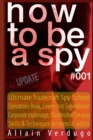 How To Be A Spy : Tactical Espionage Acts, Intelligence and Counterintelligence Operational Techniques - Book