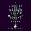 A Victory Garden for Trying Times - eAudiobook