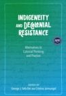 Indigeneity and Decolonial Resistance : Alternatives to Colonial Thinking and Practice - Book