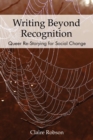 Writing Beyond Recognition : Queer Re-Storying for Social Change - Book