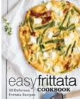 Easy Frittata Cookbook : 50 Delicious Frittata Recipes - Book