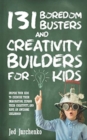131 Boredom Busters and Creativity Builders For Kids : Inspire your kids to exercise their imagination, expand their creativity, and have an awesome childhood! - Book