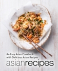 Asian Recipes : An Easy Asian Cookbook with Delicious Asian Recipes - Book