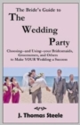 The Bride's Guide to The Wedding Party : Choosing And Using Your Bridesmaids, Groomsmen and Others To Make Your Wedding A Success - Book