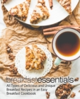 Breakfast Essentials : All Types of Delicious and Unique Breakfast Recipes in an Easy Breakfast Cookbook - Book