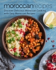 Moroccan Recipes : Discover Delicious Moroccan Cooking with Easy Moroccan Recipes - Book
