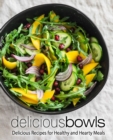 Delicious Bowls : Delicious Recipes for Healthy and Hearty Meals - Book