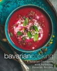 Bavarian Cooking : A Bavarian Cookbook with Authentic Bavarian Recipes - Book