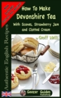 How To Make Devonshire Tea : With Scones, Strawberry Jam and Clotted Cream - Book