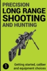 Precision Long Range Shooting And Hunting : Getting started, caliber and equipment choices - Book