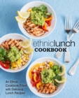 Ethnic Lunch Cookbook : An Ethnic Cookbook Filled with Delicious Lunch Recipes - Book