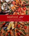 Seafood 101 : How to Cook All Types of Seafood in All Types of Ways - Book