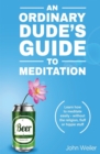 An Ordinary Dude's Guide to Meditation : Learn how to meditate easily - without the religion, fluff or hippie stuff - Book