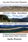 Across Peruvian Deserts, Over the Andes, and Down the Amazon : A Personal Account of Oil Exploration in the Early 20th Century - Book