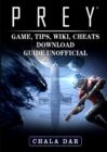 Prey Game, Tips, Wiki, Cheats, Download Guide Unofficial - Book