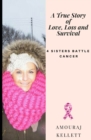 A True Story of Love Loss and Survival : 4 Sisters Battle Cancer / 4hearts 2gether 4ever - Book