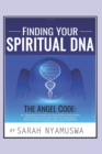 Finding Your Spiritual DNA : THE ANGEL CODE: Tapping into the Secret of your Spiritual DNA, Miracle Making by the Technology of the Angel Code, God's Messengers of miracles, The 72 Names of God - Book