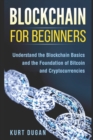 Blockchain for Beginners : Understand the Blockchain Basics and the Foundation of Bitcoin and Cryptocurrencies - Book