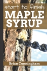 Start to Finish Maple Syrup : Everything you need to know to make DIY Maple Syrup on a Budget - Book