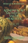 Alimentacao Saudavel = Saude Perfeita Vol. VI : O consumo de alimentos adequados proporciona equilibrio organico e psiquico - Book