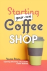 Starting Your Own Coffee Shop : Opening & Running a Successful Coffee Business - Book