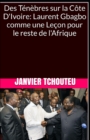 Des Tenebres sur la Cote D'Ivoire : Laurent Gbagbo comme une Lecon pour le reste de l'Afrique - Book