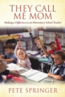 They Call Me Mom : Making a Difference as an Elementary School Teacher - Book
