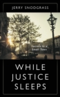 While Justice Sleeps : Secrets in a Small Town - Book