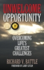 Unwelcome Opportunity : Overcoming Life's Greatest Challenges - Book