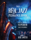 The Real Jazz Pedagogy Book : How to Build a Superior Jazz Ensemble - Book