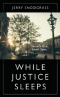 WHILE JUSTICE SLEEPS : Secrets In A Small Town - eBook