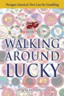 Walking Around Lucky : Navigate America's New Lust for Gambling - Book