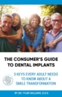 The Consumer's Guide to Dental Implants : 3 Keys Every Adult Needs to Know About A Smile Transformation - Book